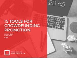 15 TOOLS FOR
CROWDFUNDING
PROMOTION
BOOST YOUR
CAMPAIGN
NOW!
PRESENTED BY
THE GADGET FLOW
 