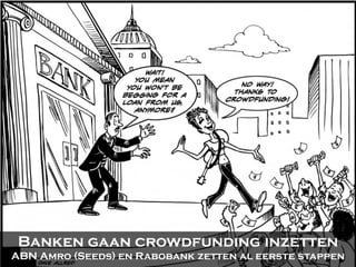 Banken gaan crowdfunding inzetten
ABN Amro (Seeds) en Rabobank zetten al eerste stappen
 