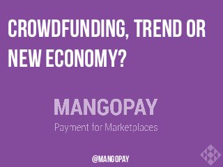 CROWDFUNDING, TREND or
NEW ECONOMY?

@mangopay

 
