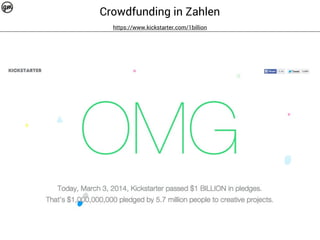 Crowdfunding in Zahlen 
https://www.kickstarter.com/1billion 
 