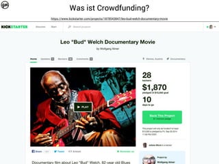 Was ist Crowdfunding? 
https://www.kickstarter.com/projects/1878543847/leo-bud-welch-documentary-movie 
 