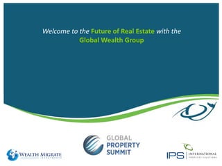 Welcome to the Future of Real Estate with the
Global Wealth Group
 