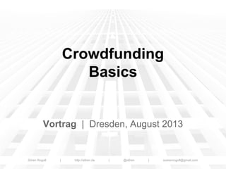 Crowdfunding
Basics

Vortrag | Dresden, August 2013

Sören Rogoll

|

http://s8ren.de

|

@s8ren

|

soerenrogoll@gmail.com

 