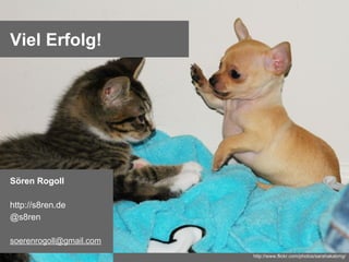 Viel Erfolg!

Sören Rogoll
http://s8ren.de
@s8ren
soerenrogoll@gmail.com
http://www.flickr.com/photos/sarahakabmg/

 