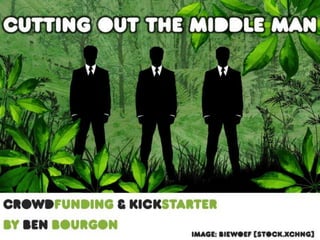 Cutting Out the Middle Man: Crowdfunding and Kickstarter