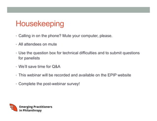 Housekeeping
•  Calling in on the phone? Mute your computer, please.
•  All attendees on mute
•  Use the question box for technical difficulties and to submit questions
for panelists
•  We’ll save time for Q&A
•  This webinar will be recorded and available on the EPIP website
•  Complete the post-webinar survey!
 
