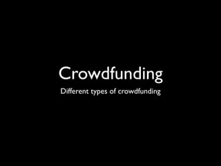 Crowdfunding
Different types of crowdfunding
 