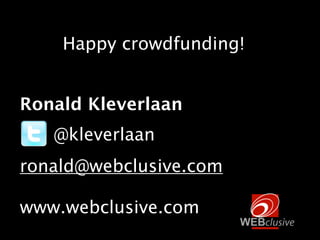 Happy crowdfunding!


Ronald Kleverlaan
   @kleverlaan
ronald@webclusive.com

www.webclusive.com
 