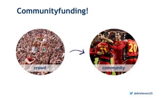Crowdfunding vlag dekt veel!
Voorverkoop
‘Pretailing’
donaties rewards leningen aandelen
Niet financiële return Financiële...