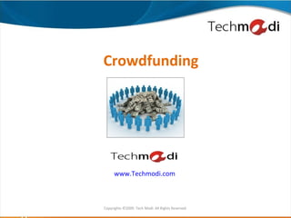 Crowdfunding




      www.Techmodi.com



Copyrights ©2009. Tech Modi. All Rights Reserved.
 