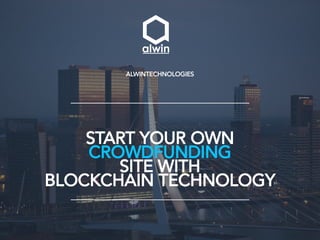 ALWINTECHNOLOGIES
START YOUR OWN
CROWDFUNDING
SITE WITH
BLOCKCHAIN TECHNOLOGY
 