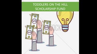 TODDLERS ON THE HILL
SCHOLARSHIP FUND
 