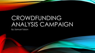 CROWDFUNDING
ANALYSIS CAMPAIGN
By: Samuel Tobon
 