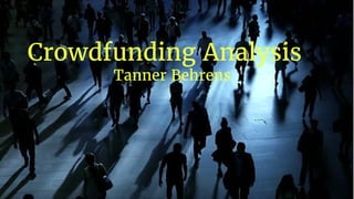 Crowdfunding Analysis
Tanner Behrens
 