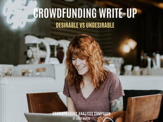CROWDFUNDING WRITE-UP
DESIRABLE VS UNDESIRABLE
BY ABISH MARTIN
CROWDFUNDING ANALYSIS CAMPAIGN
 