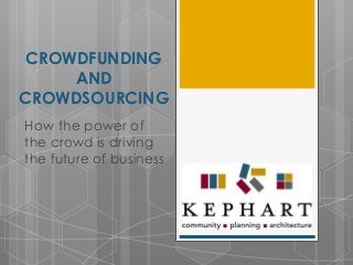 CROWDFUNDING
AND
CROWDSOURCING
How the power of
the crowd is driving
the future of business
 
