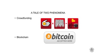 A TALE OF TWO PHENOMENA
• Crowdfunding
• Blockchain
 
