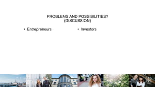 PROBLEMS AND POSSIBILITIES?
(DISCUSSION)
• Entrepreneurs • Investors
 