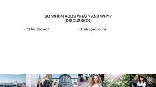 SO WHOM ADDS WHAT? AND WHY?
(DISCUSSION)
• ”The Crowd” • Entrepreneurs
 