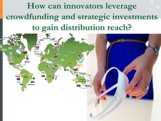 How can innovators leverage
crowdfunding and strategic investments
to gain distribution reach?
 