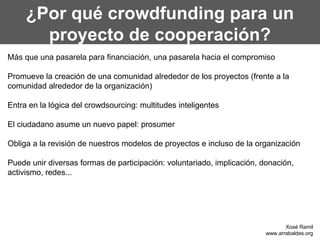 ¿Por qué crowdfunding para un
       proyecto de cooperación?
Más que una pasarela para financiación, una pasarela hacia e...