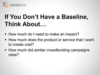 If You Don’t Have a Baseline, 
Think About… 
 How much do I need to make an impact? 
 How much does the product or servi...