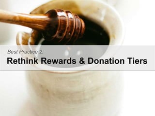 Best Practice 2: 
Rethink Rewards & Donation Tiers 
 