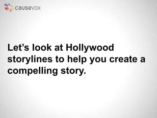 Let’s look at Hollywood 
storylines to help you create a 
compelling story. 
 