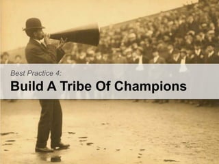 Best Practice 4: 
Build A Tribe Of Champions 
 