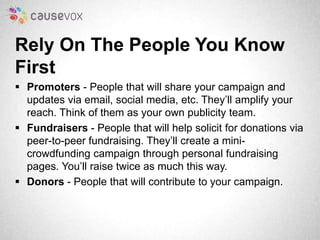 Rely On The People You Know 
First 
 Promoters - People that will share your campaign and 
updates via email, social medi...