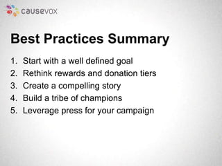 Best Practices Summary 
1. Start with a well defined goal 
2. Rethink rewards and donation tiers 
3. Create a compelling s...