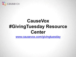 CauseVox 
#GivingTuesday Resource 
Center 
www.causevox.com/givingtuesday 
 