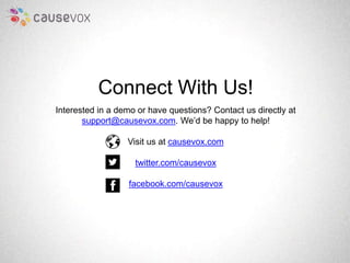 Connect With Us! 
Interested in a demo or have questions? Contact us directly at 
support@causevox.com. We’d be happy to h...