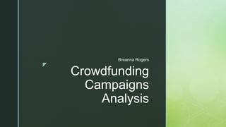 z
Crowdfunding
Campaigns
Analysis
Breanna Rogers
 
