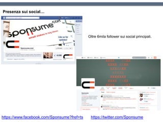 Presenza sui social…
https://www.facebook.com/Sponsume?fref=ts https://twitter.com/Sponsume
Oltre 6mila follower sui social principali.
 