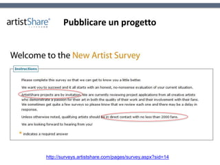 Pubblicare un progetto
http://surveys.artistshare.com/pages/survey.aspx?sid=14
 