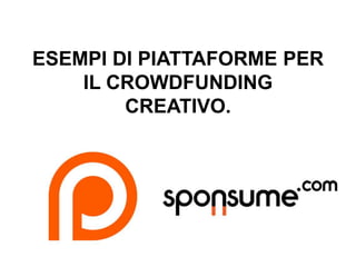 ESEMPI DI PIATTAFORME PER
IL CROWDFUNDING
CREATIVO.
 