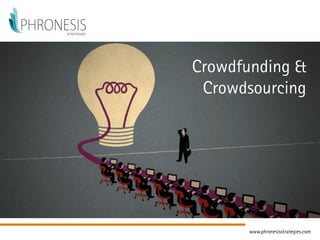 Crowdfunding &
Crowdsourcing
www.phronesisstrategies.com
 