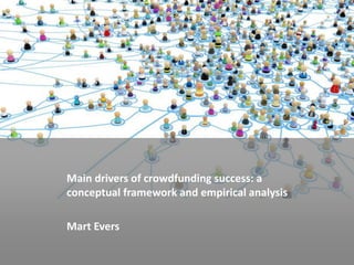 Main drivers of crowdfunding success: a
conceptual framework and empirical analysis

Mart Evers
 