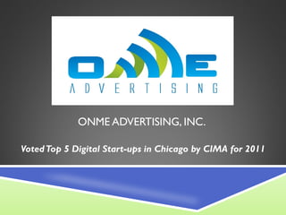 ONME ADVERTISING, INC.

Voted Top 5 Digital Start-ups in Chicago by CIMA for 2011
 