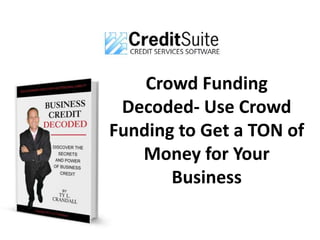 Crowd Funding
Decoded- Use Crowd
Funding to Get a TON of
Money for Your
Business
 