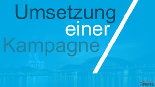 Umsetzung 
einer 
Kampagne 
 