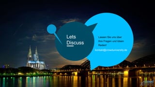 Lassen Sie uns über 
Ihre Fragen und Ideen 
Reden! 
Lets 
Discuss 
kontakt@crowduniversity.de 
 