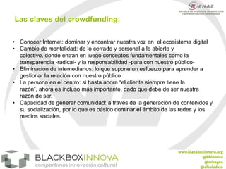 Las claves del crowdfunding:

• Conocer Internet: dominar y encontrar nuestra voz en el ecosistema digital
• Cambio de men...