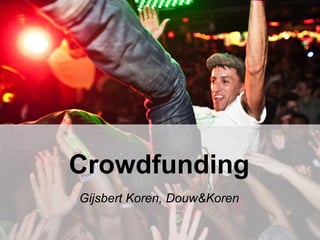 Crowdfunding
Gijsbert Koren, Douw&Koren
 