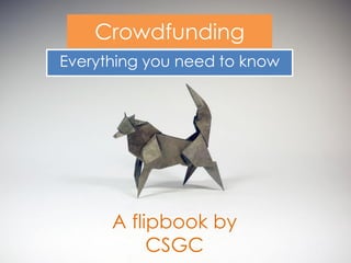 Crowdfunding
Everything you need to know
A flipbook by
CSGC
 