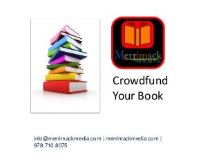 info@merrimackmedia.com | merrimackmedia.com |
978.710.8075
Crowdfund
Your Book
Your Book
 