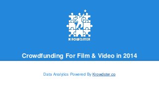 Crowdfunding For Film & Video in 2014
Data Analytics Powered By Krowdster.co
 