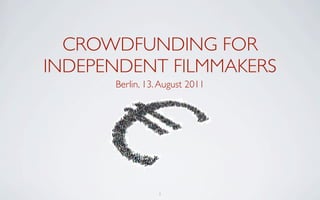 CROWDFUNDING FOR
INDEPENDENT FILMMAKERS
      Berlin, 13. August 2011




                 1
 
