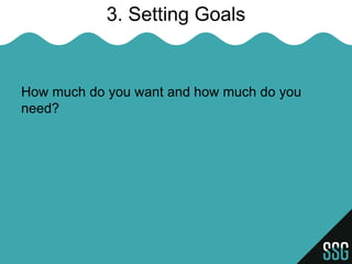 3. Setting Goals


How much do you want and how much do you
need?
 